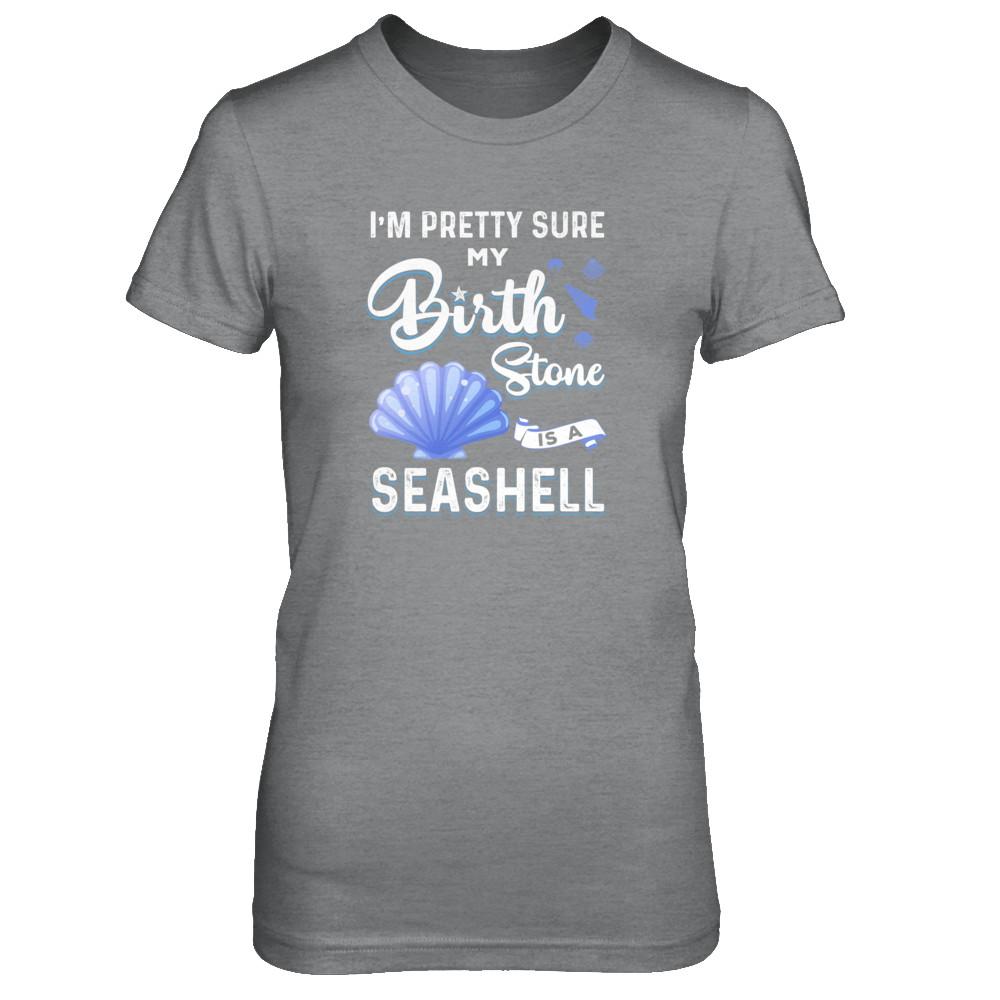 I'm Pretty Sure My Birth Stone Is A Seashell-T-Shirt & Tank Top-Women's T-Shirt-Sport Grey