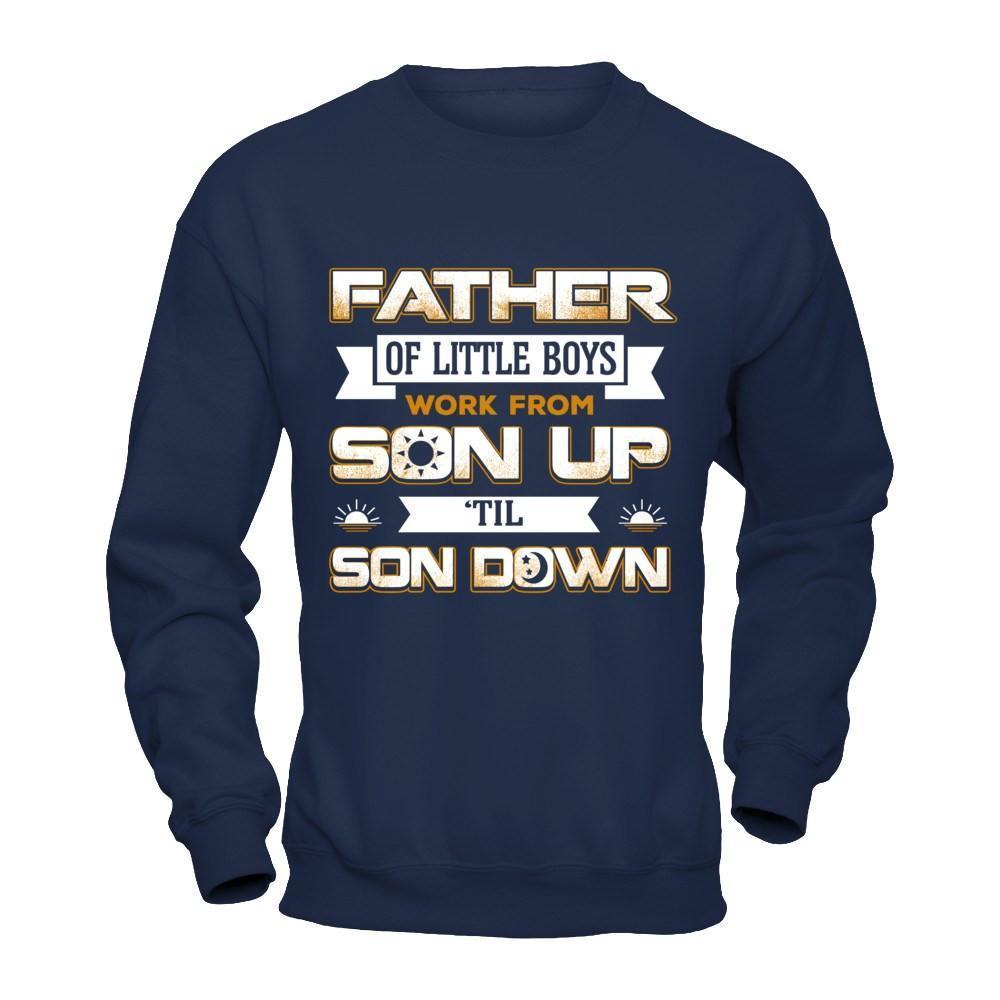 Father Of Little Boys Work From Son Up 'Til Son Down-T-Shirt & Hoodie-Crewneck Sweatshirt-Navy