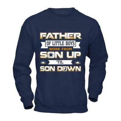 Father Of Little Boys Work From Son Up 'Til Son Down-T-Shirt & Hoodie-Crewneck Sweatshirt-Navy