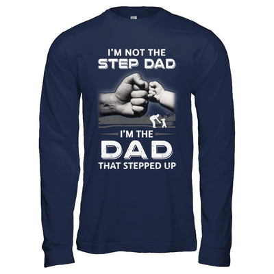 I'm Not The Step Dad I'm The Dad That Stepped Up Fathers Day-T-Shirt & Hoodie-Long Sleeve T-Shirt-Navy