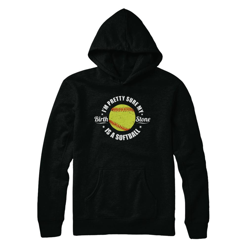 I'm Pretty Sure My Birth Stone Is A Softball-T-Shirt & Hoodie-