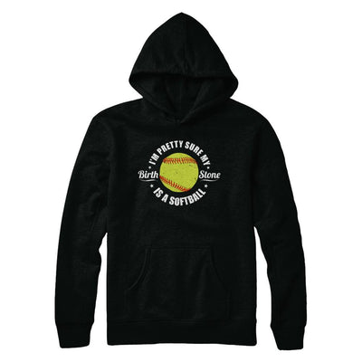 I'm Pretty Sure My Birth Stone Is A Softball-T-Shirt & Hoodie-
