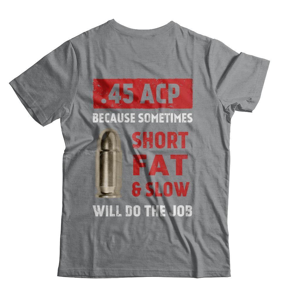 45 Acp Because Sometimes Short Fat And Slow Will Do The Job-T-Shirt & Hoodie-Classic T-Shirt-Sport Grey