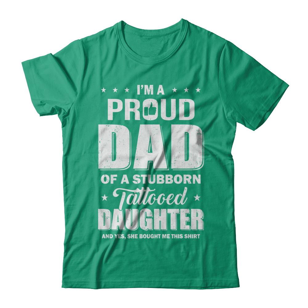 I Am A Proud Dad Of A Stubborn Tattooed Daughter-T-Shirt & Hoodie-Classic T-Shirt-Kelly Green