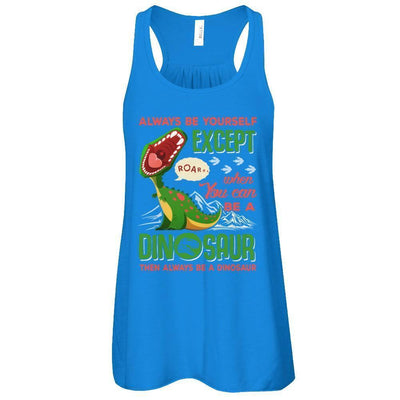 Always Be Yourself Except When You Can Be A Dinosaur-T-Shirt & Tank Top-Women's Flowy Racerback Tank-True Royal