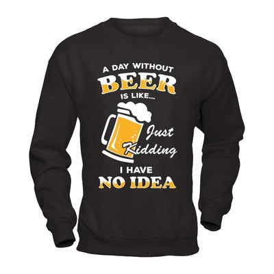 A Day Without Beer Is Like Just Kidding I Have No Idea-T-Shirt & Hoodie-Crewneck Sweatshirt-Black