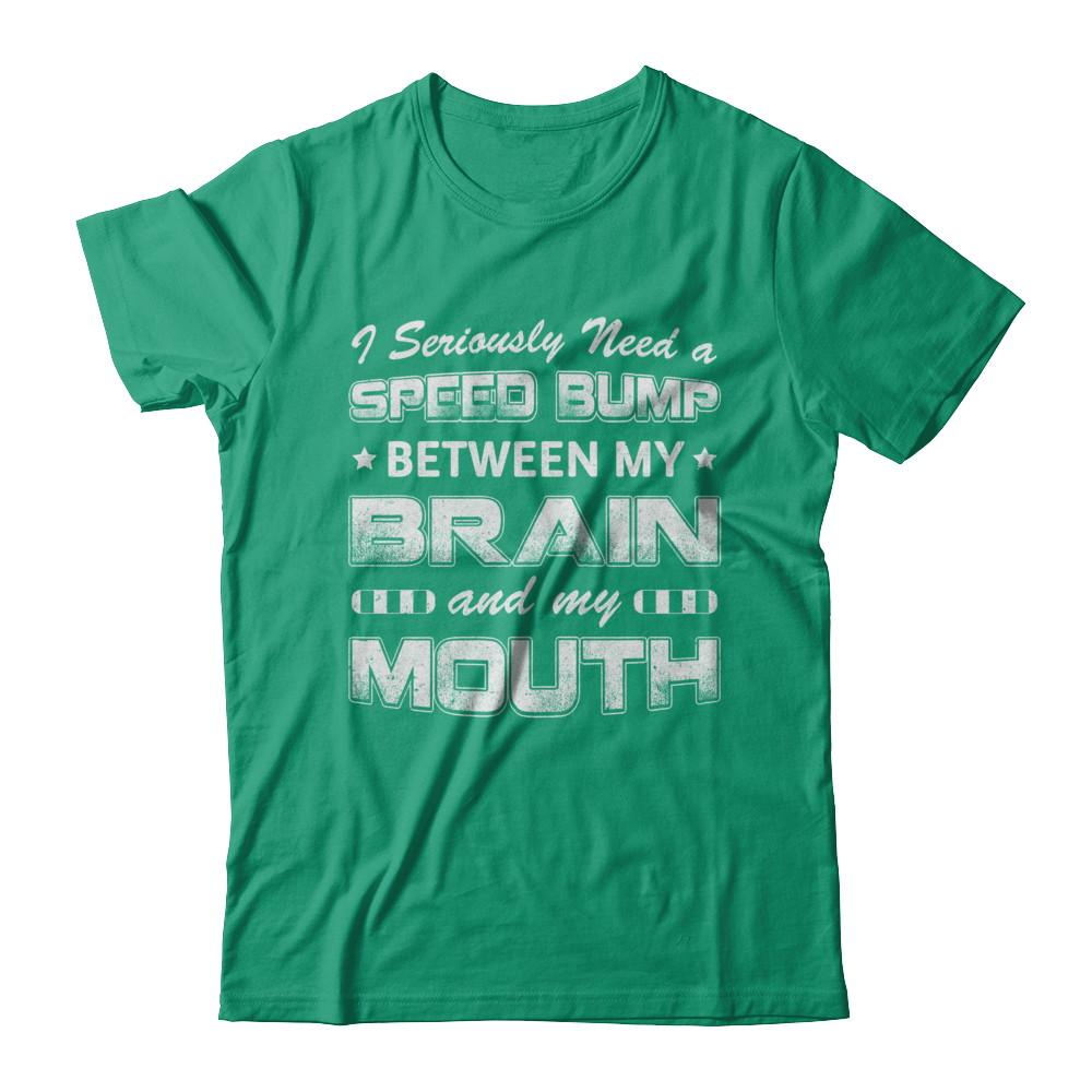Seriously Need A Speed Bump Between Brain & Mouth-T-Shirt & Hoodie-Classic T-Shirt-Kelly Green