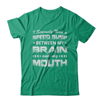 Seriously Need A Speed Bump Between Brain & Mouth-T-Shirt & Hoodie-Classic T-Shirt-Kelly Green