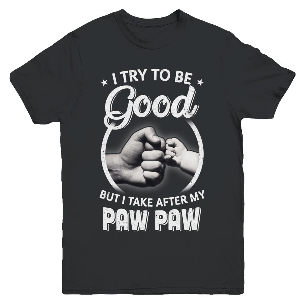 I Try To Be Good But I Take After My Paw Paw Toddler Kids Youth-Youth Shirt-Youth T-Shirt-Black