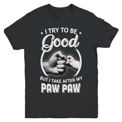 I Try To Be Good But I Take After My Paw Paw Toddler Kids Youth-Youth Shirt-Youth T-Shirt-Black