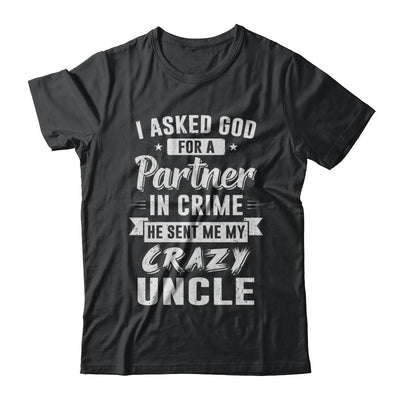 I Asked God For A Partner In Crime He Sent Me Crazy Uncle-T-Shirt & Hoodie-Classic T-Shirt-Black
