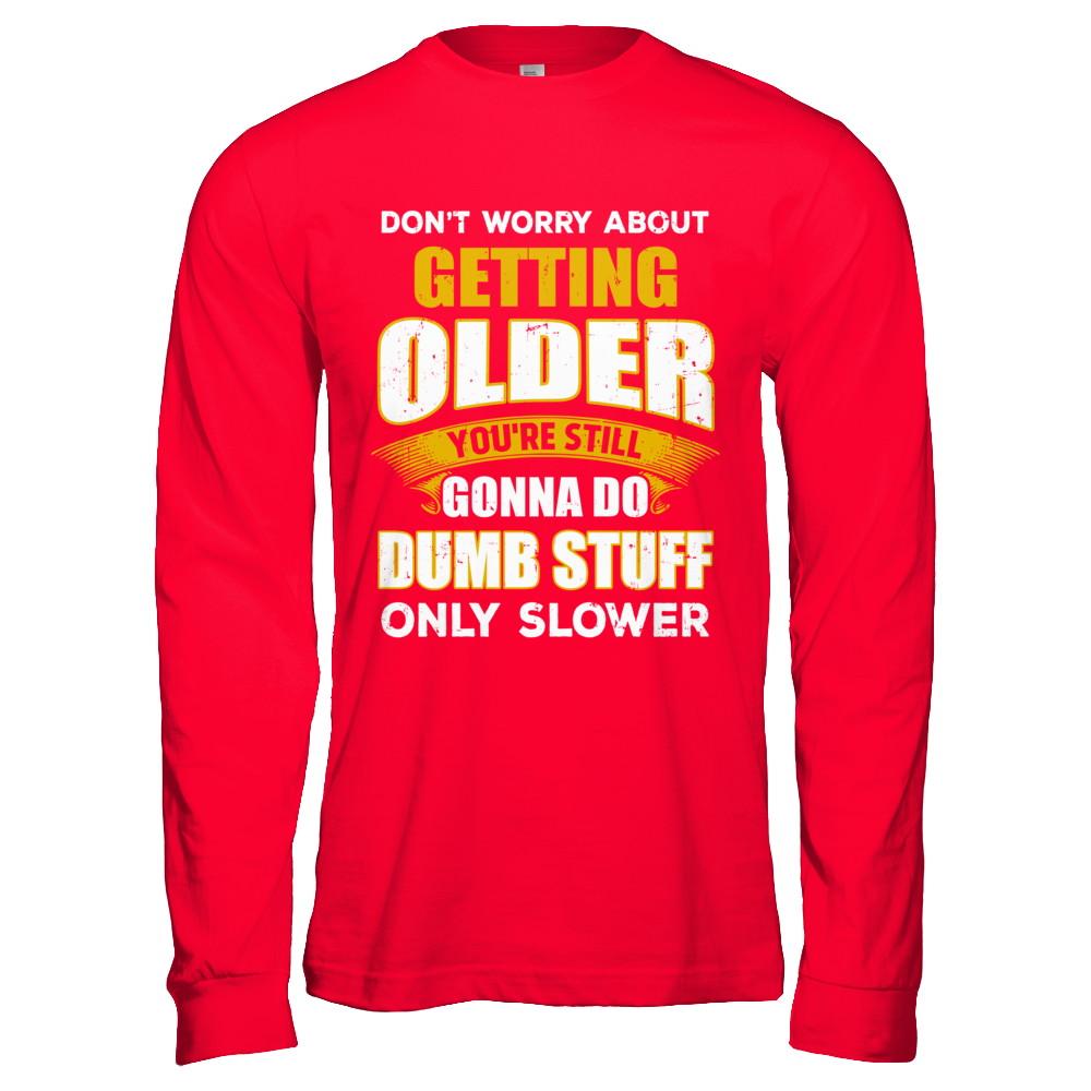 Don't Worry About Getting Older Do Dumb Stuff Only Slower-T-Shirt & Hoodie-Long Sleeve T-Shirt-Red