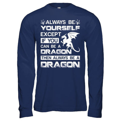 Always Be Yourself Except If You Can Be A Dragon-T-Shirt & Hoodie-Long Sleeve T-Shirt-Navy
