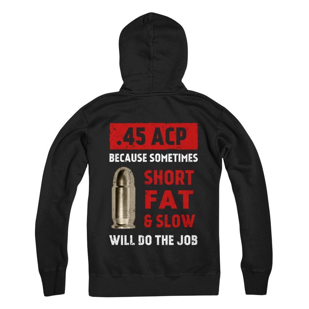45 Acp Because Sometimes Short Fat And Slow Will Do The Job-T-Shirt & Hoodie-Pullover Hoodie-Black