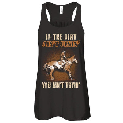 Horse Rider If The Dirt Aint Flyin' You Aint Tryin'-T-Shirt & Tank Top-
