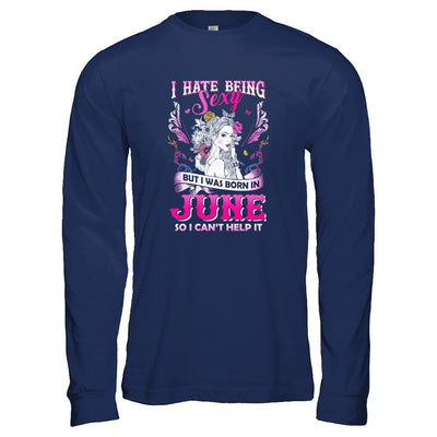 I Hate Being Sexy But I Was Born In June Birthday-T-Shirt & Tank Top-Long Sleeve T-Shirt-Navy
