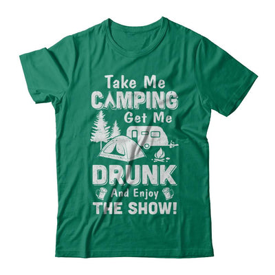 Take Me Camping Get Me Drunk And Enjoy The Show-T-Shirt & Hoodie-Classic T-Shirt-Kelly Green