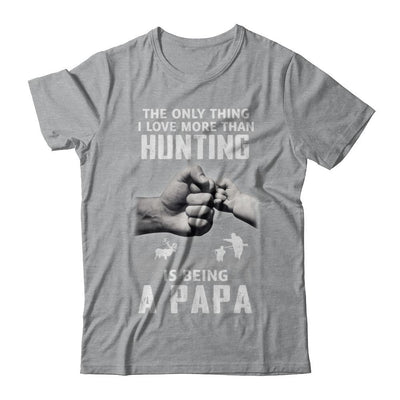 Only Thing I Love More Than Hunting Is Being A Papa Fathers Day-T-Shirt & Hoodie-Classic T-Shirt-Sport Grey