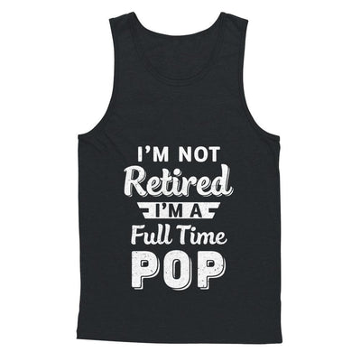 I'm Not Retired I'm A Full Time Pop Fathers Day-T-Shirt & Hoodie-Unisex Tank-Black