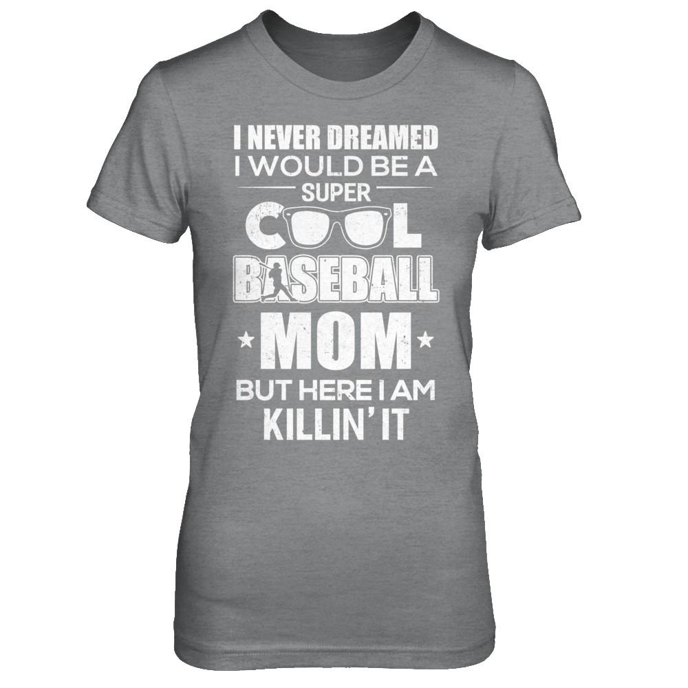 Never Dreamed I Would Be A Cool Baseball Mom Mothers Day-T-Shirt & Hoodie-