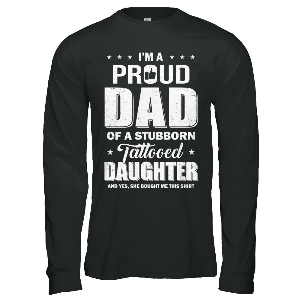 I Am A Proud Dad Of A Stubborn Tattooed Daughter-T-Shirt & Hoodie-Long Sleeve T-Shirt-Black