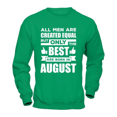 All Men Are Created Equal But Only The Best Are Born In August-T-Shirt & Hoodie-Crewneck Sweatshirt-Irish Green