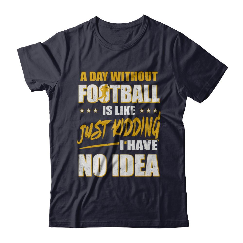 A Day Without Football Is Like Just Kidding I Have No Idea-T-Shirt & Hoodie-Premium T-Shirt-Midnight Navy