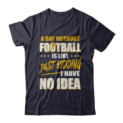 A Day Without Football Is Like Just Kidding I Have No Idea-T-Shirt & Hoodie-Premium T-Shirt-Midnight Navy