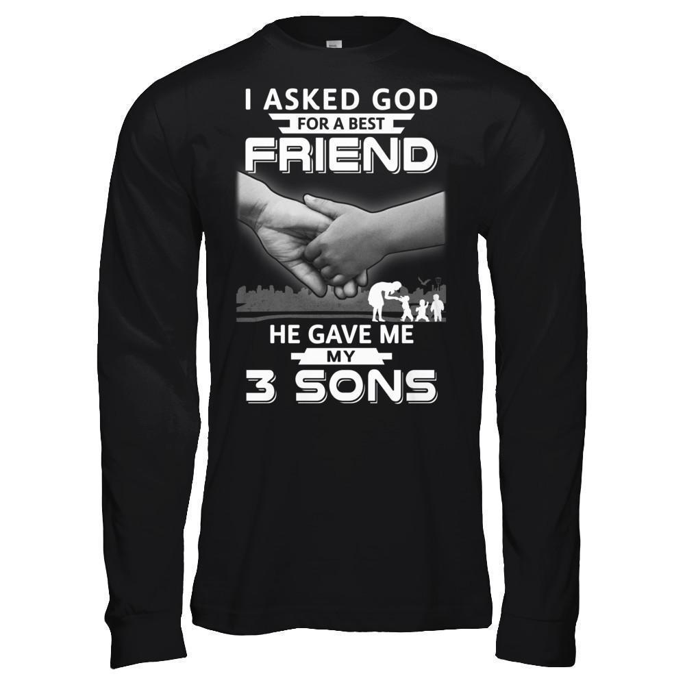 I Asked God For A Best Friend He Gave Me My Three Sons-T-Shirt & Hoodie-Long Sleeve T-Shirt-Black