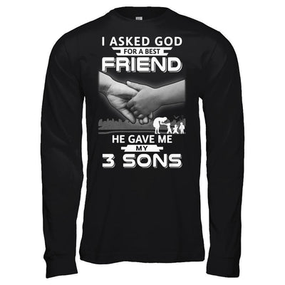 I Asked God For A Best Friend He Gave Me My Three Sons-T-Shirt & Hoodie-Long Sleeve T-Shirt-Black