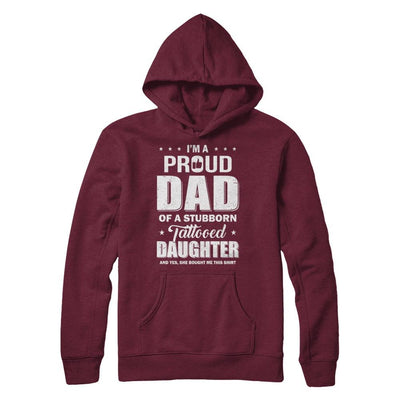 I Am A Proud Dad Of A Stubborn Tattooed Daughter-T-Shirt & Hoodie-Pullover Hoodie-Maroon