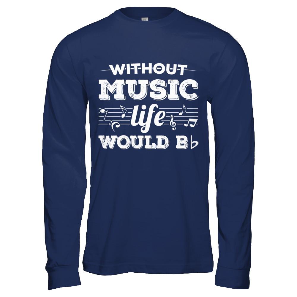 Without Music Life Would B Flat Funny Music Lovers-T-Shirt & Hoodie-Long Sleeve T-Shirt-Navy
