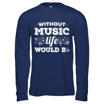 Without Music Life Would B Flat Funny Music Lovers-T-Shirt & Hoodie-Long Sleeve T-Shirt-Navy