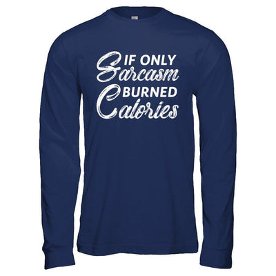 If Only Sarcasm Burned Calories-T-Shirt & Hoodie-Long Sleeve T-Shirt-Navy