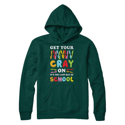 Get Your Cray On Its Last Day Of School Teacher Kindergarten-T-Shirt & Hoodie-Pullover Hoodie-Deep Forest
