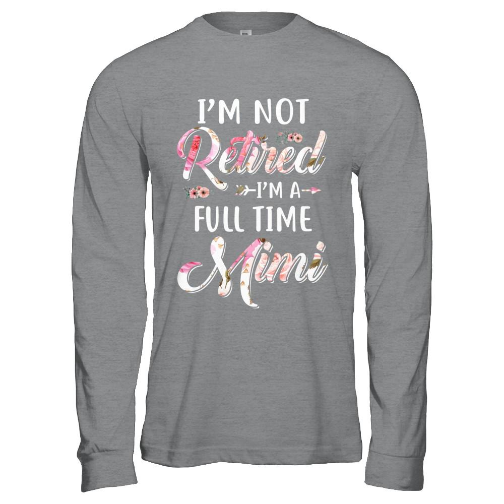 I'm Not Retired I'm A Full Time Mimi Mothers Day-T-Shirt & Hoodie-Long Sleeve T-Shirt-Sport Grey