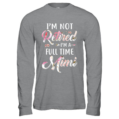 I'm Not Retired I'm A Full Time Mimi Mothers Day-T-Shirt & Hoodie-Long Sleeve T-Shirt-Sport Grey