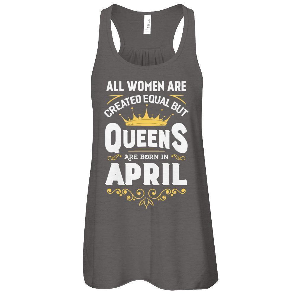 All Women Are Created Equal But Queens Are Born In April-T-Shirt & Tank Top-