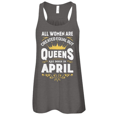 All Women Are Created Equal But Queens Are Born In April-T-Shirt & Tank Top-