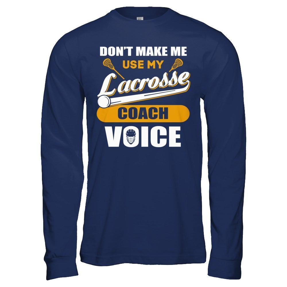 Don't Make Me Use My Lacrosse Coach Voice-T-Shirt & Hoodie-Long Sleeve T-Shirt-Navy