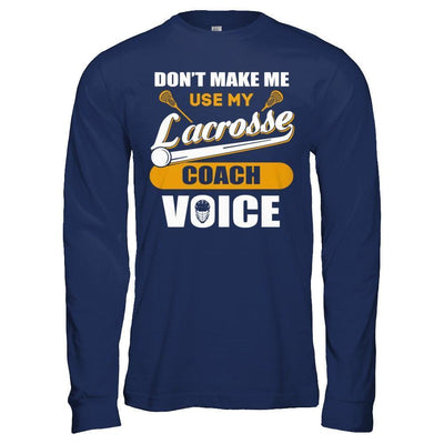 Don't Make Me Use My Lacrosse Coach Voice-T-Shirt & Hoodie-Long Sleeve T-Shirt-Navy