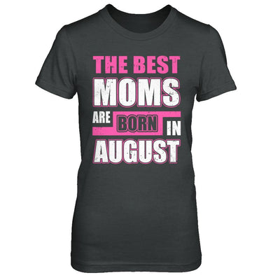 The Best Moms Are Born In August-T-Shirt & Hoodie-Women's T-Shirt-Dark Heather