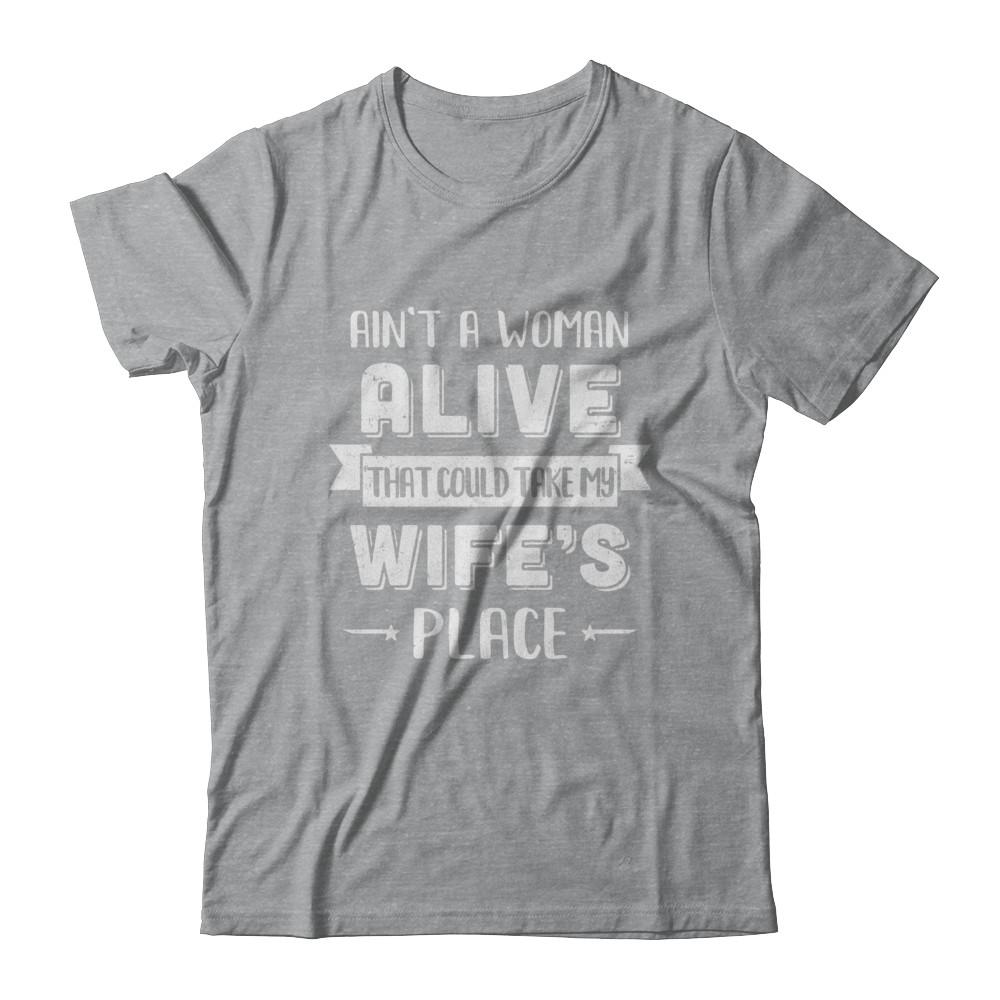 Ain't A Woman Alive That Could Take My Wife's Place-T-Shirt & Hoodie-Classic T-Shirt-Sport Grey