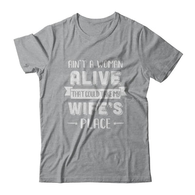 Ain't A Woman Alive That Could Take My Wife's Place-T-Shirt & Hoodie-Classic T-Shirt-Sport Grey