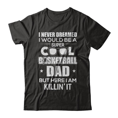 Never Dreamed I Would Be A Cool Basketball Dad Fathers Day-T-Shirt & Hoodie-