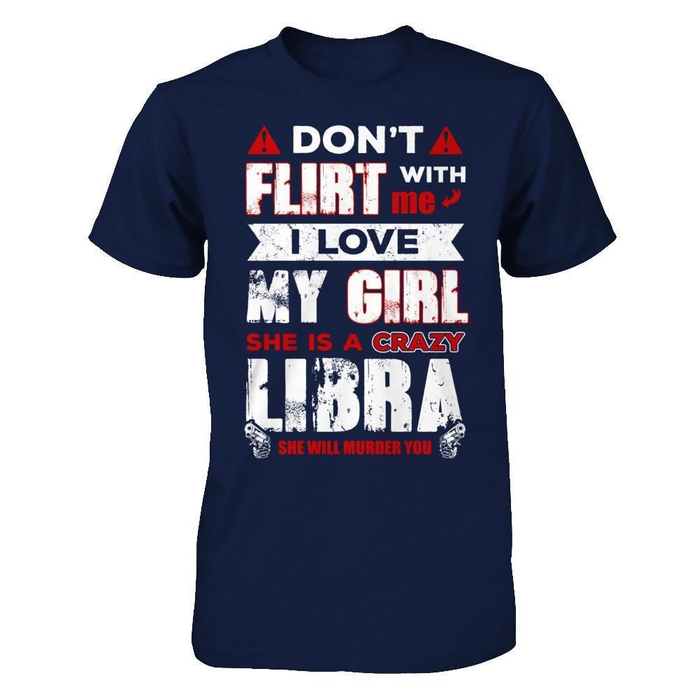 Don't Flirt With Me I Love My Girl She Is A Crazy Libra-T-Shirt & Hoodie-