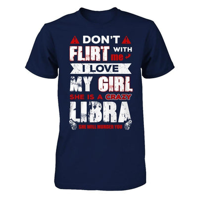 Don't Flirt With Me I Love My Girl She Is A Crazy Libra-T-Shirt & Hoodie-