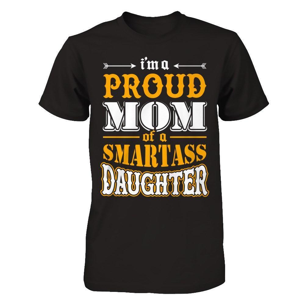 I'm A Proud Mom Of A Smartass Daughter-T-Shirt & Hoodie-Premium T-Shirt-Black