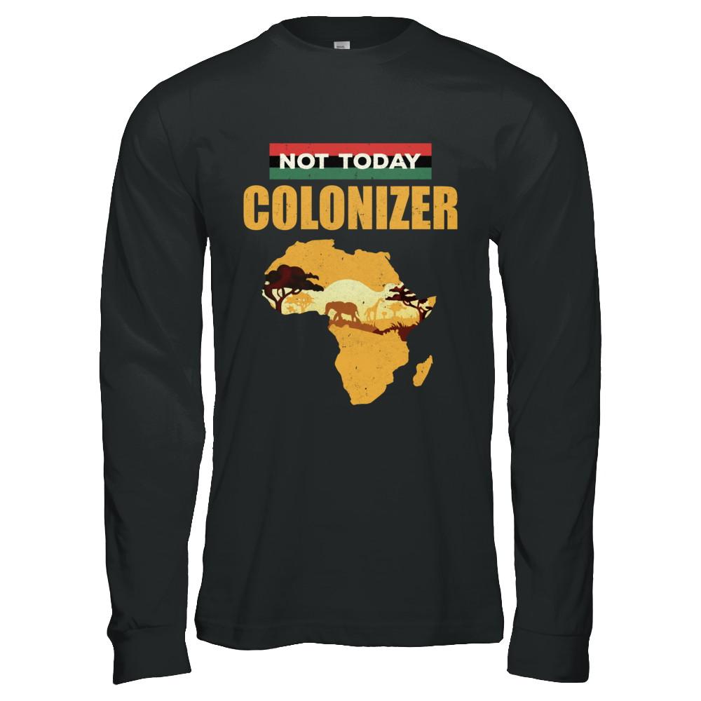 Funny African Not Today Colonizer Pop Culture-T-Shirt & Hoodie-Long Sleeve T-Shirt-Black