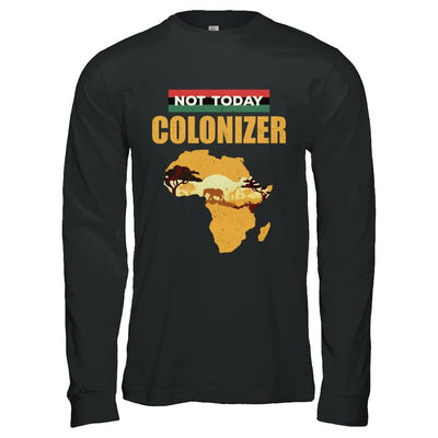 Funny African Not Today Colonizer Pop Culture-T-Shirt & Hoodie-Long Sleeve T-Shirt-Black